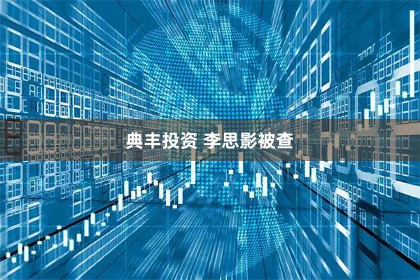 典丰投资 李思影被查