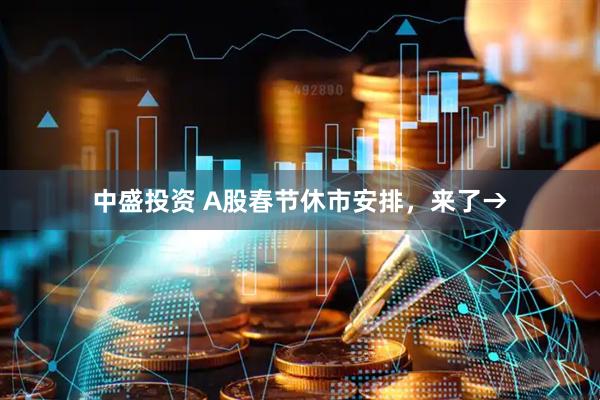 中盛投资 A股春节休市安排，来了→